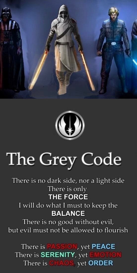 The Grey Code There is no dark side, nor a light side There is only THE ...