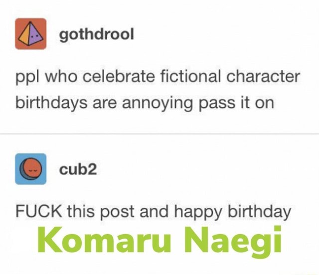 Ppl who celebrate fictional character birthdays are annoying pass it on