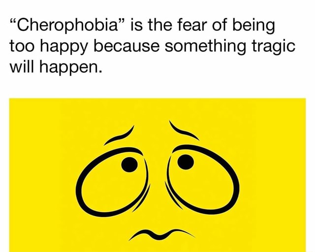 cherophobia-is-the-fear-of-being-too-happy-because-something-tragic