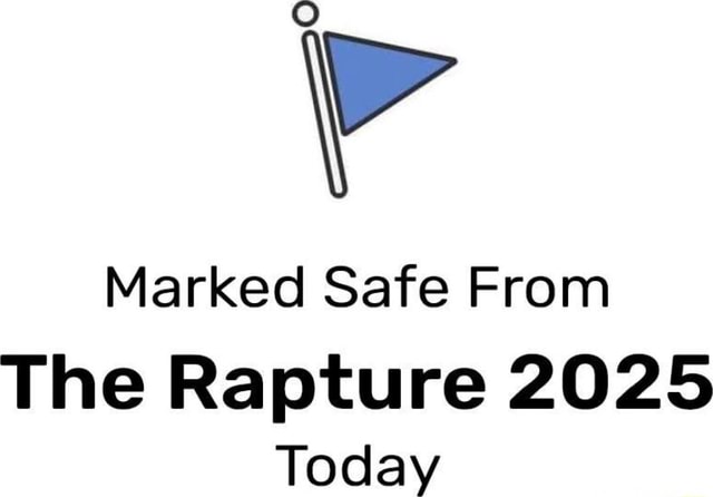 Safe From Rapture Today Marked Safe From The Rapture 2025 Today - iFunny