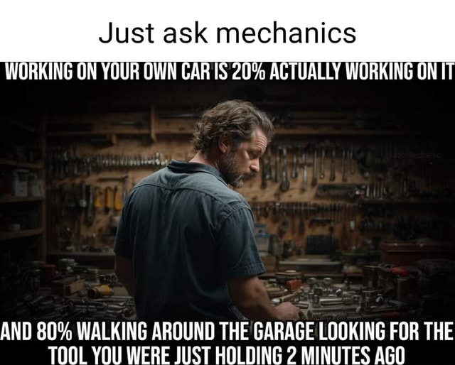 Just ask mechanics WORKING ON YOUR OWN CAR IS 20 ACTUALLY WORKING ON