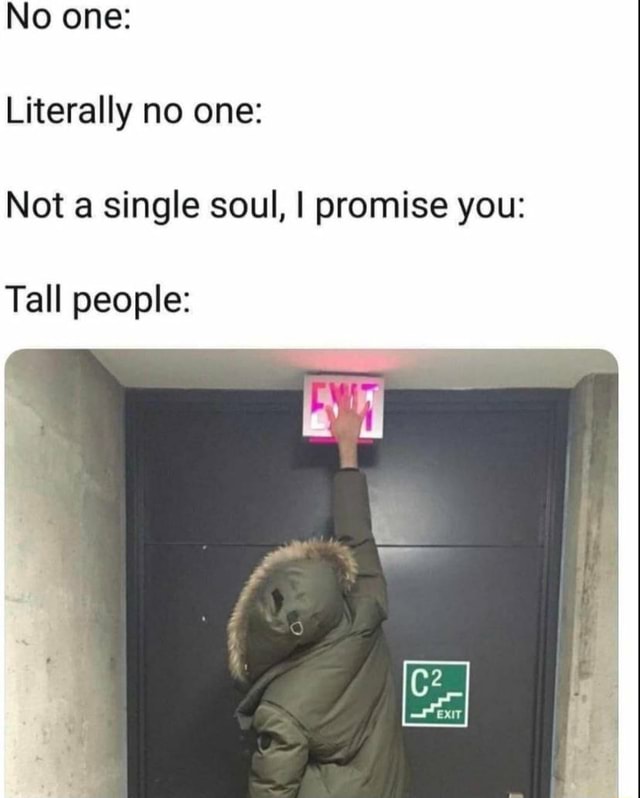 no-one-literally-no-one-not-a-single-soul-i-promise-you-tall-people