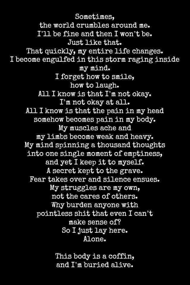 Sometimes, the world crumbles around me. 1°11 be fine and then I won't ...