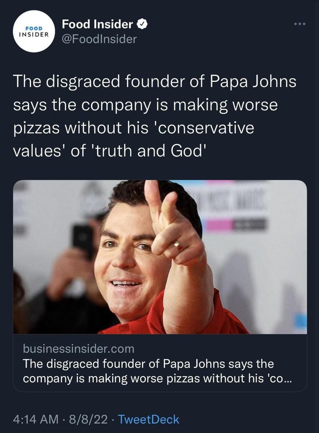 Food Insider The Disgraced Founder Of Papa Johns Says The Company Is