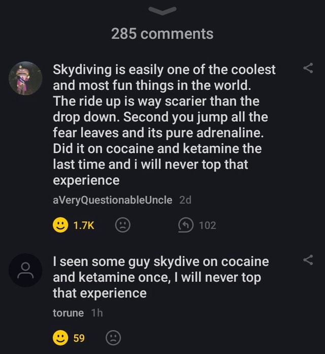 285 comments Skydiving is easily one of the coolest and most fun things