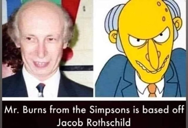 Mr. Burns from the Simpsons is based off Jacob Rothschild - iFunny