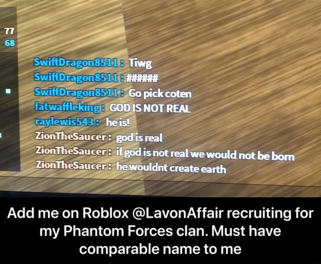 Add Me On Roblox Lavonaffair Recruiting For My Phantom Forces Clan Must Have Comparable Name To Me Add Me On Roblox Lavonaffair Recruiting For My Phantom Forces Clan Must Have Comparable - roblox clan names