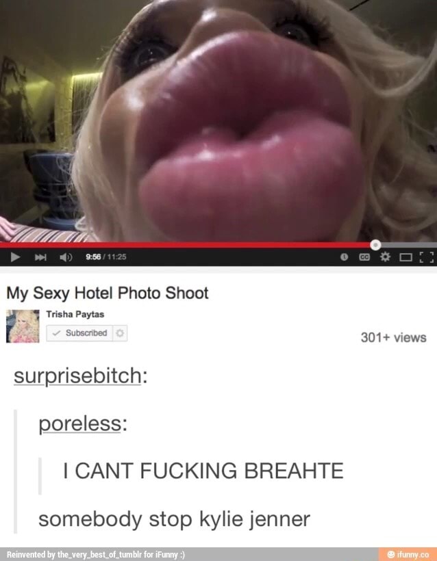 My Sexy Hotel Photo Shoot Trisha Paytas Subscribed 301+ views  surprisebitch: poreless: I CANT FUCKING BREAHTE somebody stop kylie jenner  med - iFunny