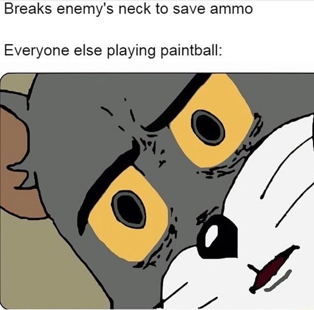 Breaks enemy's neck to save ammo Everyone else playing paintball: - iFunny