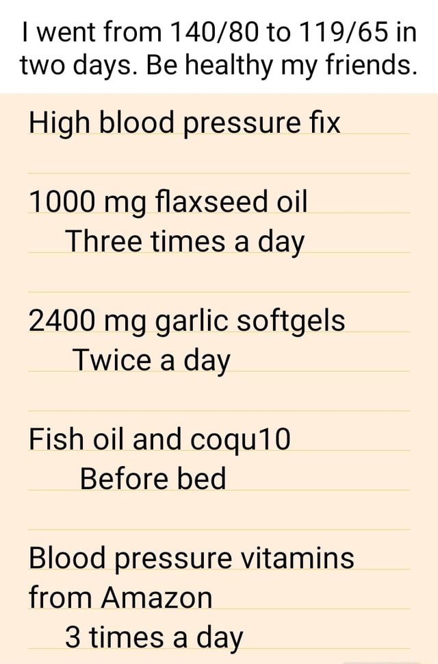 I went from to in two days. Be healthy my friends. High blood pressure