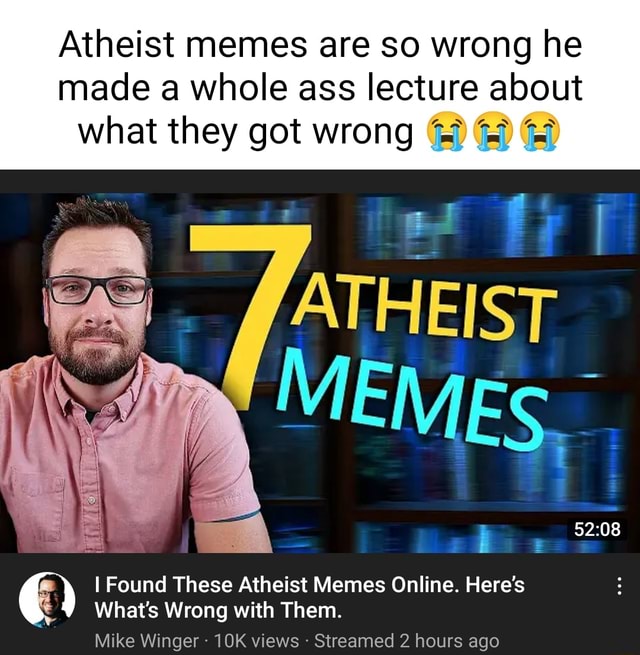 Atheist memes are so wrong he made a whole ass lecture about what they ...