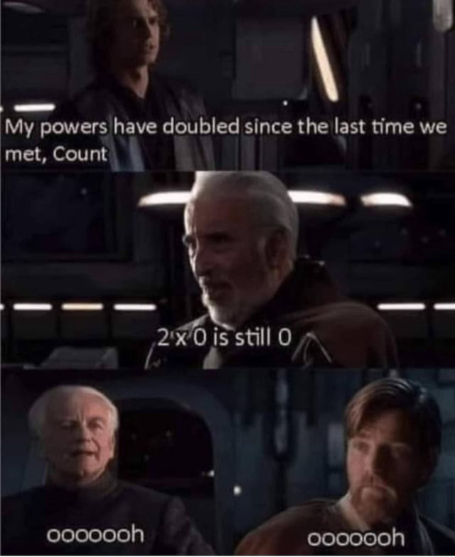 My powers have doubled since the last time we met, Count is still iFunny