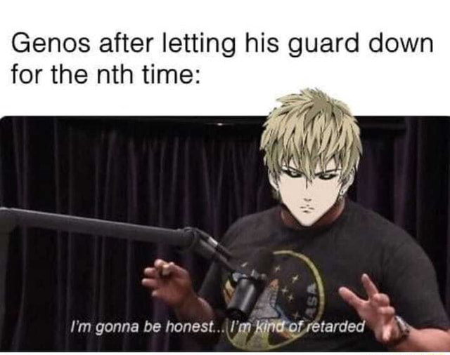 Genos after letting his guard down for the nth time: I'm gonna be ...