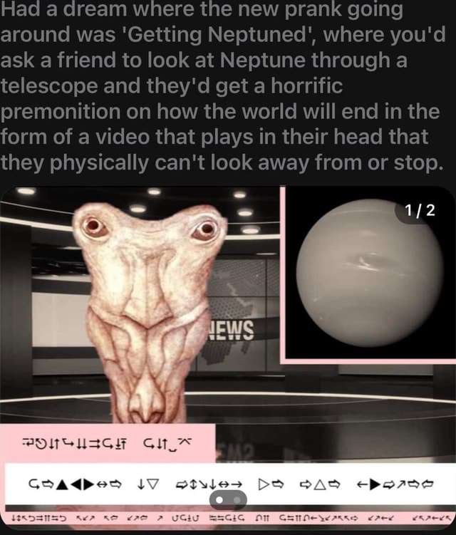 Had a dream where the new prank going around was 'Getting Neptuned