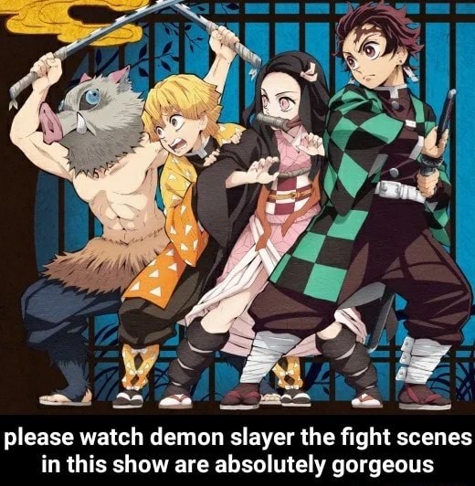 Please watch demon slayer the ﬁght scenes in this show are absolutely ...