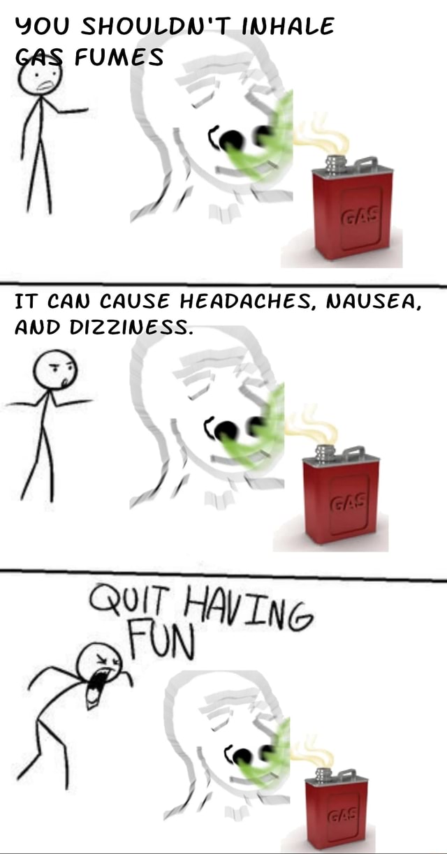 YOU SHOULDN'T INHALE FUMES I IT CAN CAUSE HEADACHES, NAUSEA, AND