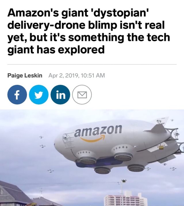 Amazon S Giant Dystopian Delivery Drone Blimp Isn T Real Yet But It S Something The Tech Giant Has Explored
