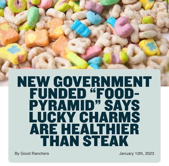 NEW GOVERNMENT I FUNDED "FOOD PYRAMID? SAYS LUCKY CHARMS ARE HEALTHIER