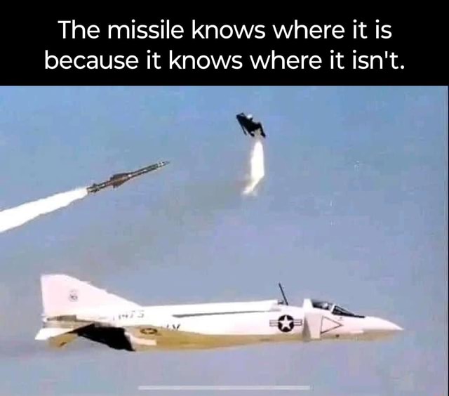 The Missile Knows Where It Is Because It Knows Where It Isn T Ifunny The Missile Knows Where It Is Because It Knows Where It Isn T Ifunny