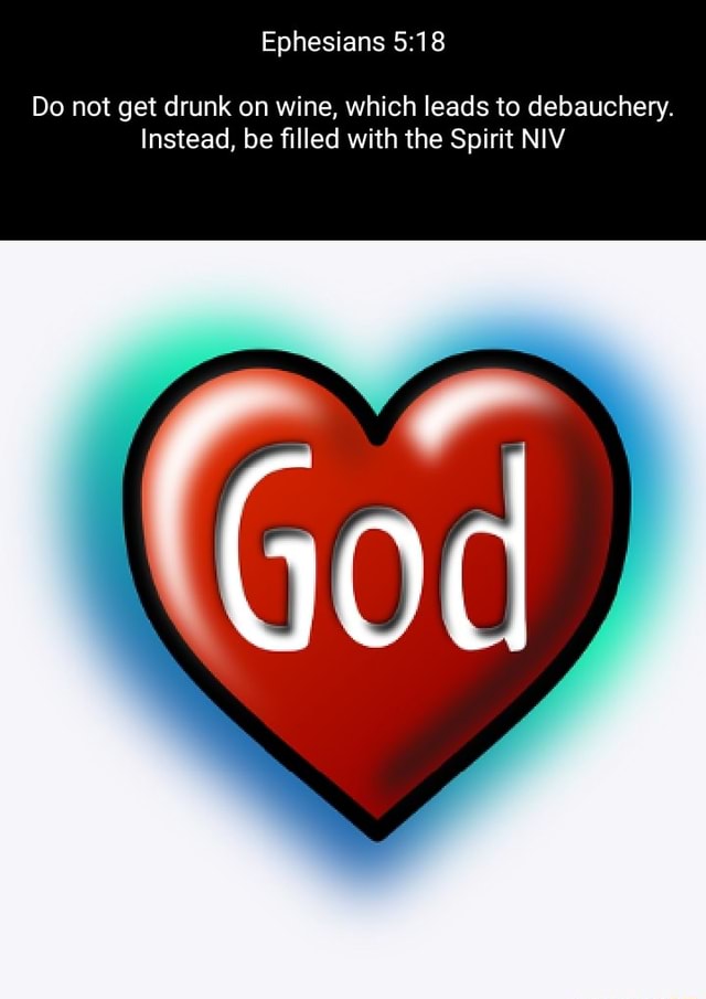 Ephesians Do not get drunk on wine, which leads to debauchery. Instead