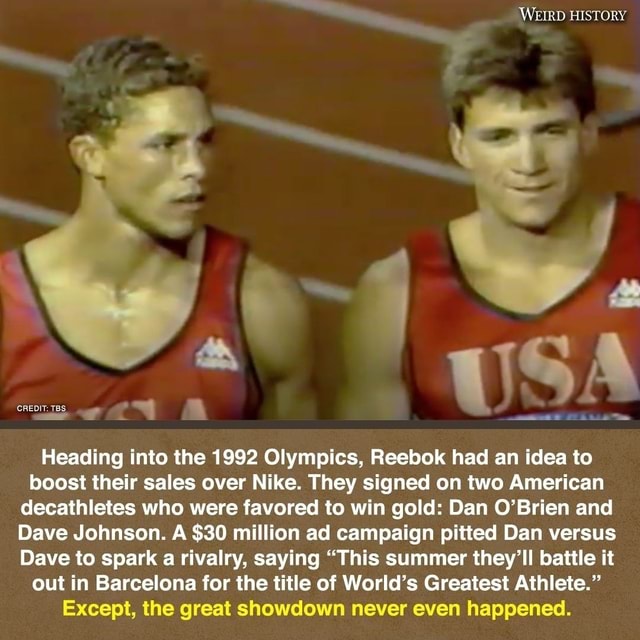 spørge Genoptag svimmelhed WEIRD HISTORY iS Heading into the 1992 Olympics, Reebok had an idea to  boost their sales over Nike. They signed on two American decathletes who  were favored to win gold: Dan O'Brien