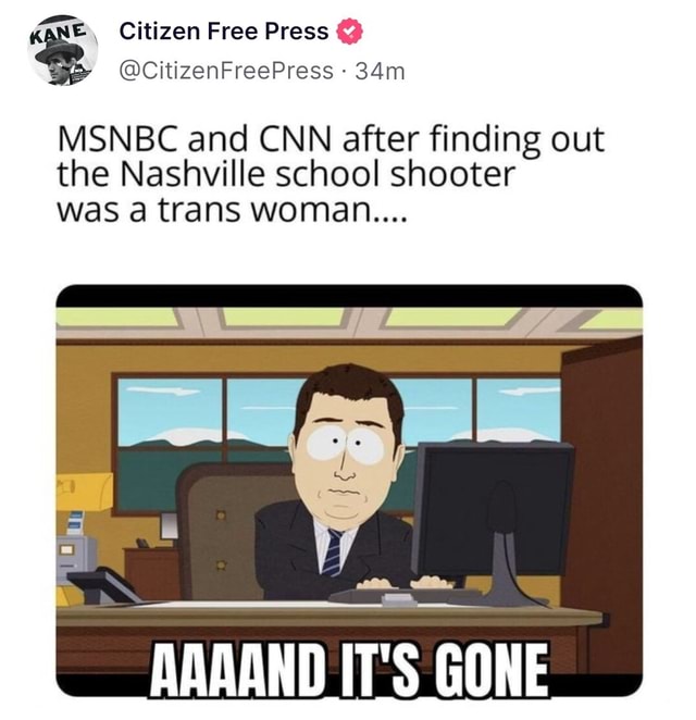 KANE Citizen Free Press @CitizenFreePress - MSNBC and CNN after finding out  the Nashville school shooter was a trans woman... INN - America's best pics  and videos