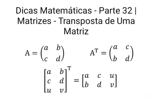 Dicas Matemáticas - Parte 32 I Matrizes - Transposta de Uma Matriz a b ...