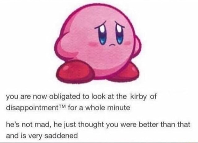 You are now obligated to look at the kirby of disappointment“1 for a ...