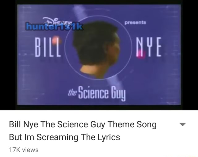 Bill Nye The Science Guy Theme Song But Im Screaming The Lyrics 17k Views - bill nye the screaming guyu roblox id