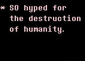 * Sl] hyped for the destruction of humanity. - iFunny