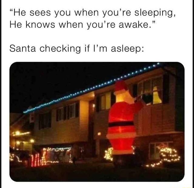 "He sees you when you're sleeping, He knows when you're awake." Santa ...