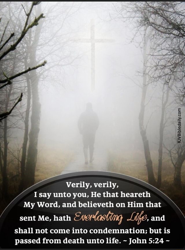Verily Verily I Say Unto You He That Heareth My Word And Believeth On Him That Sent Me Hath 7516