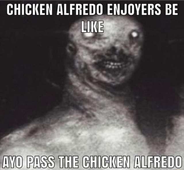 CHICKEN ALFREDO ENJOYERS BE LIKE AYOPASS THE CHICKEN ALFREDO iFunny