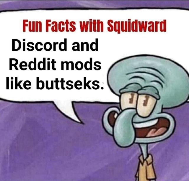 Fun Facts with Squidward Discord and Reddit mods like buttseks. - iFunny