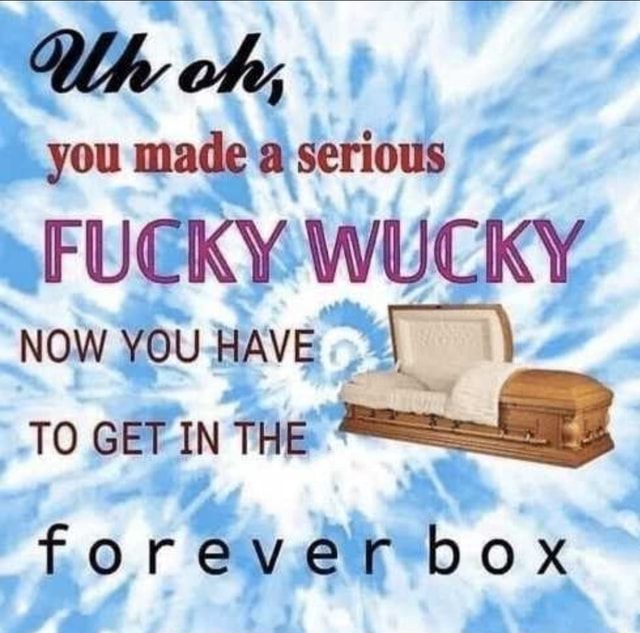 Box fucky wucky forever Oopsie Woopsie
