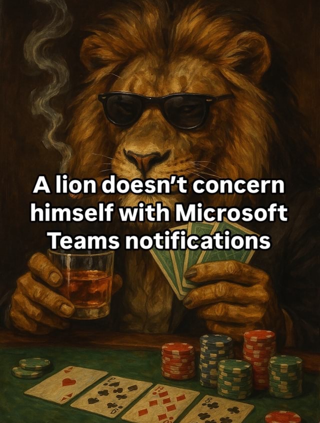 A lion doesn't concern himself with Microsoft Teams notifications iFunny