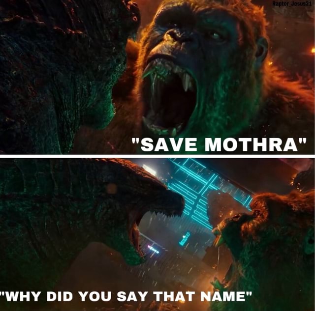 Save Mothra Why Did You Say That Name Ifunny