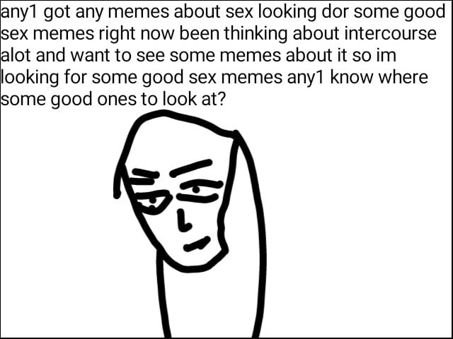 Any1 Got Any Memes About Sex Looking Dor Some Good Sex Memes Right Now Been Thinking About 1402