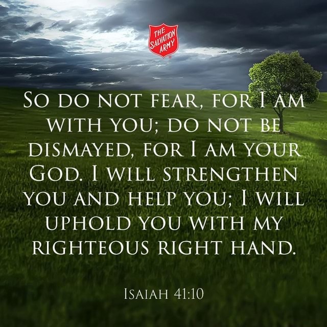 SO DO NOT FEAR. FOR I AM WITH YOU; DO NOT BE DISMAYED, FOR AM YOUR GOD ...