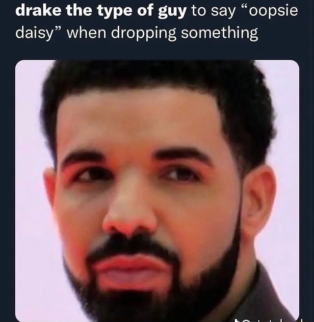 Drake the type of guy to say 
