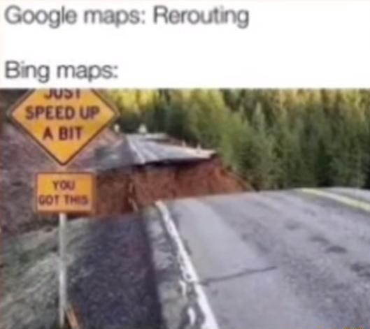 Bing Maps Google Maps Rerouting Bing Maps IFunny   Bf4743c7f0257b5e533f5cd15ad7e8383368255baae70597f19efb5e75ce5b90 1 