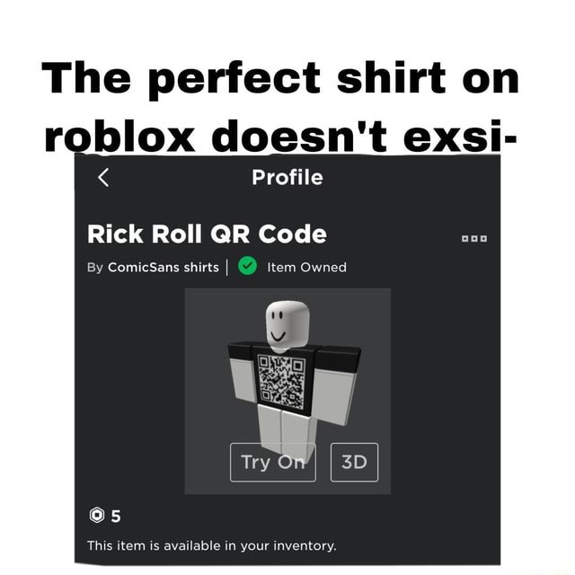 The Perfect Shirt On Roblox Doesn T Exsi Profile Rick Roll Qr Code This Item Is Available In Your Inventory - rick astley t shirt roblox