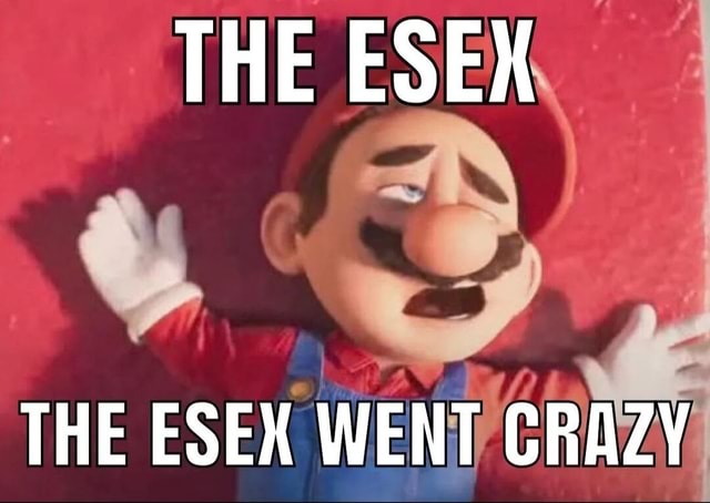 THE ESEX THE ESEX WENT CRAZY - iFunny