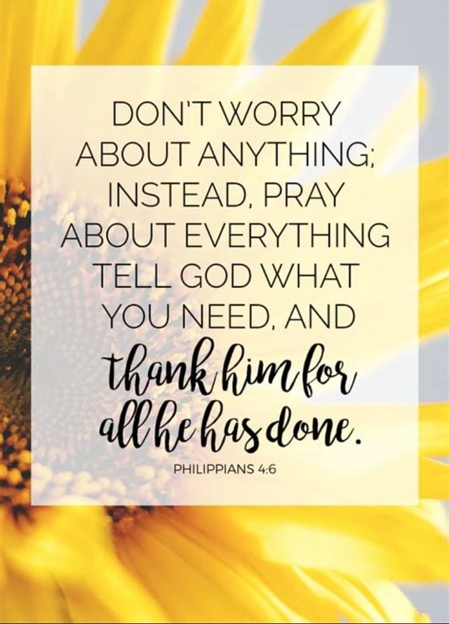 DON'T WORRY ABOUT ANYTHING: INSTEAD, PRAY ABOUT EVERYTHING TELL GOD ...