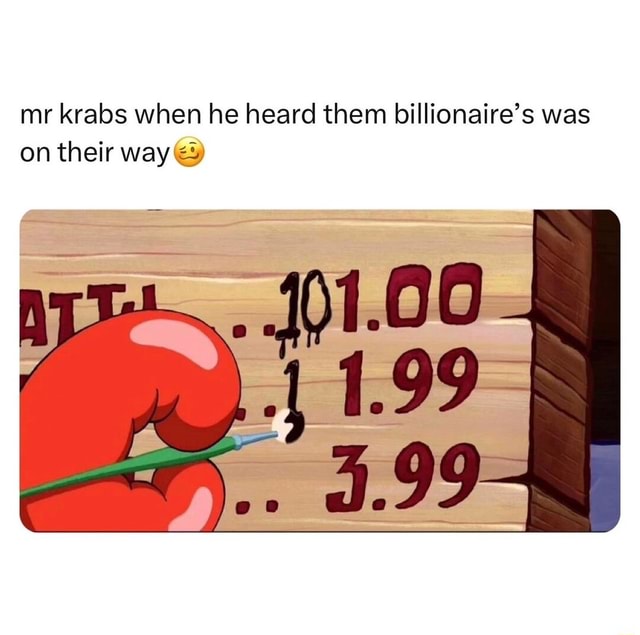 Mr Krabs When He Heard Them Billionaire S Was On Their Way Ifunny