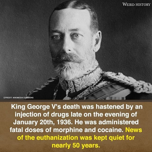WEIRD HISTORY CFREDIT: WIKIMEDIA COMMONS, King George V's death was ...