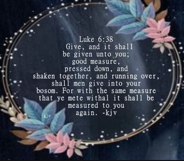 Luke give and it shall be given unto you good measure pressed down