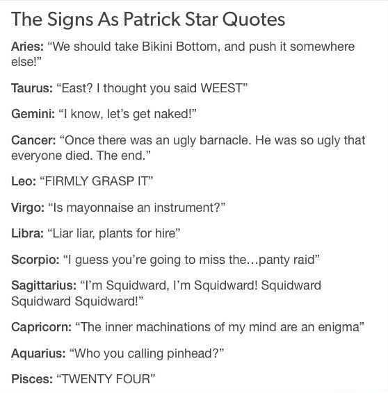 The Signs As Patrick Star Quotes Aries We Should Take Bikini Bottom And Push J Somewhere Taurus East I Thought You Sawd Weest Gemini I Know Let S Get Naked Cancer Once There