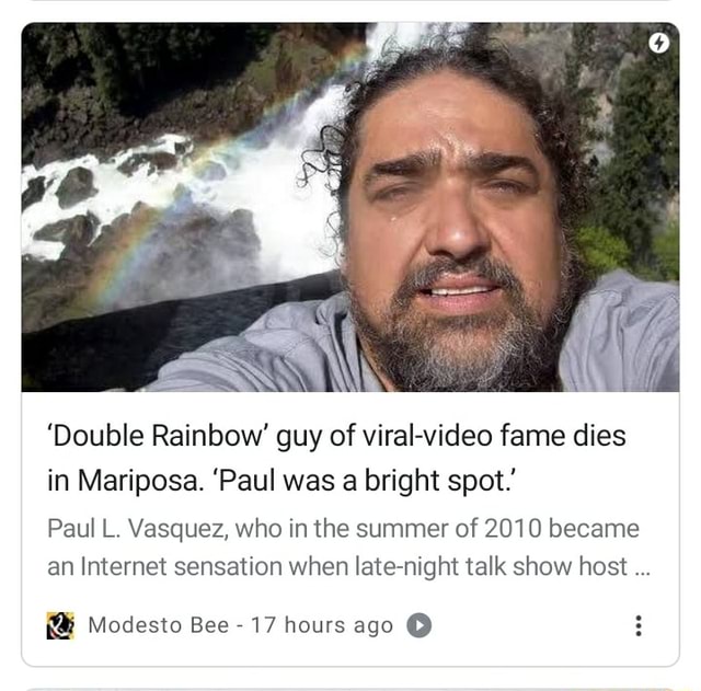 Double Rainbow Guy Of Viral Video Fame Dies In Mariposa Paul Was A Bright Spot Paul L