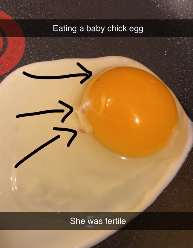 Eating a baby chick egg She was fertile iFunny